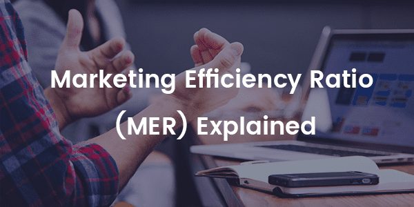 Marketing Efficiency Ratio (MER) Explained