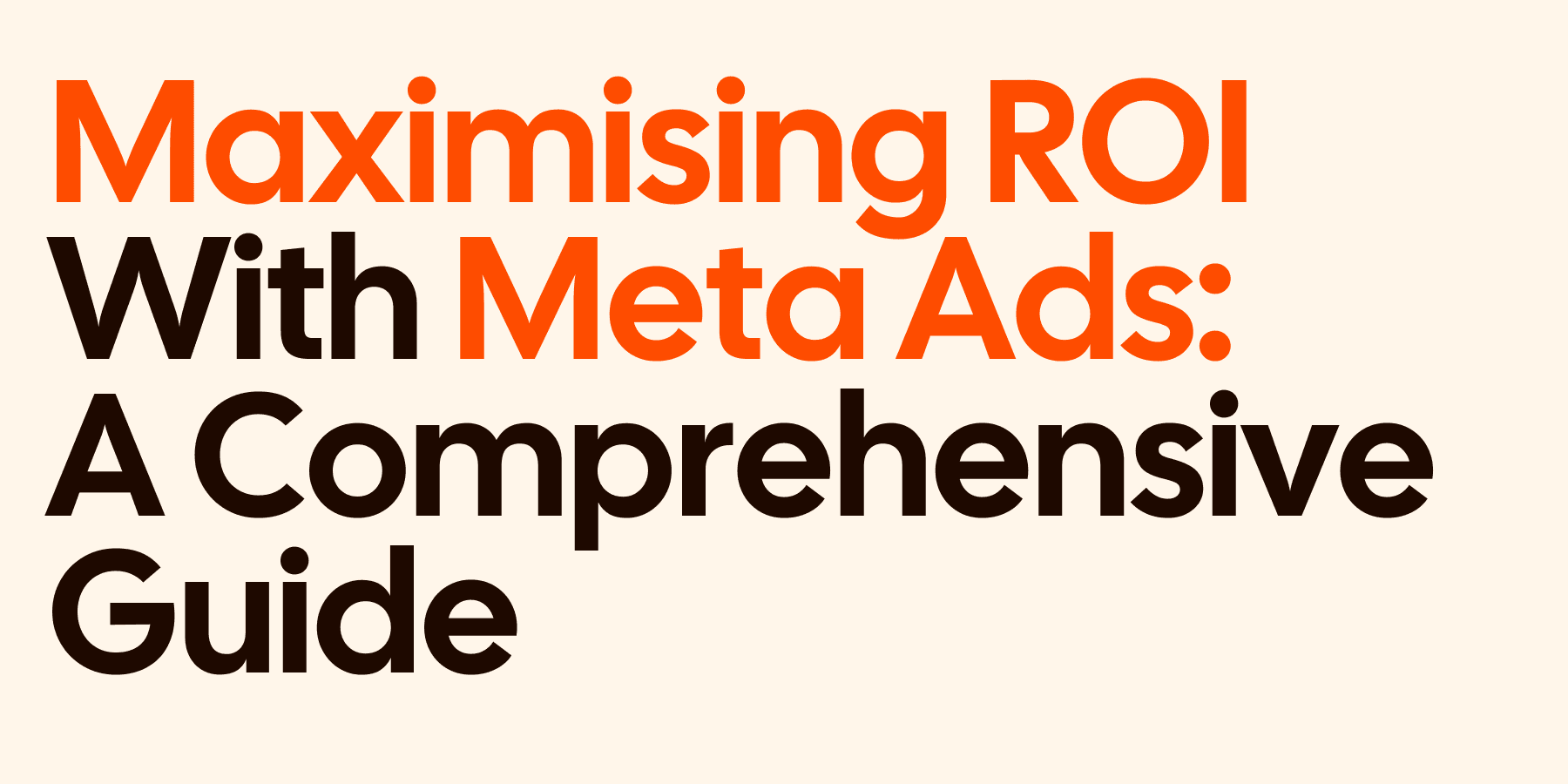 Maximising ROI with Meta Ads: A Comprehensive Guide